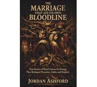 The Marriage That Ate Its Own Bloodline: True Stories of Royal Unions So Strange They Reshaped Dynasties, Faiths, and Empires (Royal Power, Punishment & Absurdity)