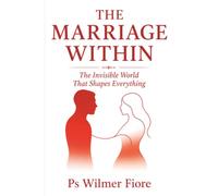 The Marriage Within: The Invisible World That Shapes Everything: A Christ-Centered Guide to Emotional Healing, Covenant Marriage, and Lasting Transformation