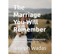The Marriage You Will Remember: How to Build A Thriving Relationship Through Every Season of Life