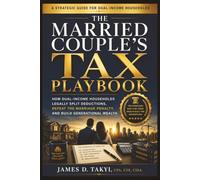 THE MARRIED COUPLE'S TAX PLAYBOOK: How Dual-Income Households Legally Split Deductions, Defeat the Marriage Penalty, and Build Generational Wealth
