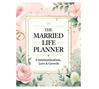 The Married Life Planner: Communication, Love & Growth