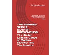 THE MARRIED SINGLE MOTHER PHENOMENON: The Hidden Leading Cause of Modern Divorce- and The Solution: Why Women are Walking Away-and the Solution to the Silent Relationship Killer (THRIVE IN LIFE)
