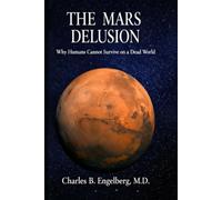 THE MARS DELUSION: Why Humans Cannot Survive on a Dead World