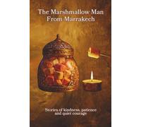 The Marshmallow Man from Marrakech: Stories of kindness, patience and quite courage