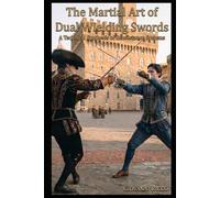 The Martial Art of Dual Wielding Swords: A Technical Synthesis of Renaissance Systems (Western Martial Arts)