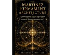 The Martinez Firmament Architecture: A Unified Architectonic Theory of Reality Formation, Firmamental Separation, Multiversal Permeability, Generational Inheritance, and Recursive Genesis