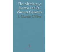 The Martinique Horror and St. Vincent Calamity: Containing a Full and Complete Account of the Most Appalling Disaster of Modern Times
