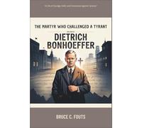 The Martyr Who Challenged a Tyrant: The Story of Dietrich Bonhoeffer