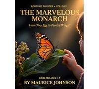The Marvelous Monarch: From Tiny Egg to Painted Wings (Roots of Wonder)