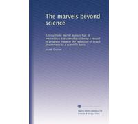 The marvels beyond science: (L'occultisme hier et aujourd'hui; le merveilleux préscientifique) being a record of progress made in the reduction of occult phenomena to a scientific basis