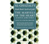 The Marvels of the Heart: Science of the Spirit (Ihya Ulum Al-Din/ The Revival of the Religious Sciences, 21)