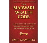 THE MARWARI WEALTH CODE: 12 Timeless Financial Principles from India’s Merchant Kings for Building Generational Wealth