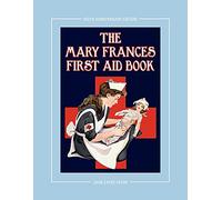 The Mary Frances First Aid Book 100th Anniversary Edition: A Children's Story-Instruction First Aid Book with Home Remedies Plus Bonus Patterns for Ch