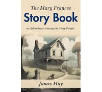 The Mary Frances Story Book: Jane Eayre Fryer's Adventures Among the Story People