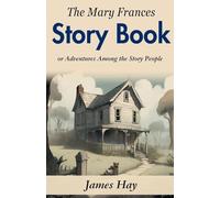 The Mary Frances Story Book; or, Adventures Among the Story People (Edition2023): Jane Eayre Fryer's Adventures Among the Story People