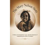 The Mary Nelson Story: A Story of Compassion Love, and the Essence of Celebrating the Gifts of Children