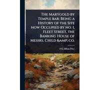 The Marygold by Temple bar; Being a History of the Site now Occupied by no. 1, Fleet Street, the Banking House of Messrs. Child & co.