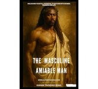 THE MASCALINE AMIABLE MAN: ULOCKING YOUR FULL POTENTIAL TO SUCCESS WITH WOMEN,BUSSINESS AND LIFE (Tazadoctrine’ s Didactic Empowerment Attraction Blueprint.)