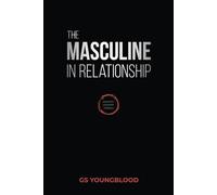 The Masculine in Relationship: A Blueprint for Inspiring the Trust, Lust, and Devotion of a Strong Woman