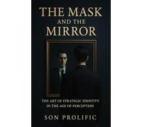 THE MASK AND THE MIRROR: The Art of Strategic Identity in the Age of Perception: 1 (THRONES WITHOUT CROWNS)