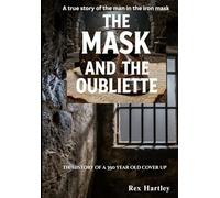 The Mask And The Oubliette. A true story of the man in the iron mask.: The history of a 350 year old cover up.
