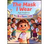 The Mask I Wear: A Story About Honesty, Courage, and Learning to Be Your True Self (Mindful Kids, Real Life)