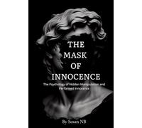 The Mask of Innocence: The Hidden Psychology of Manipulation, Identity, and Human Nature