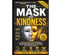 The Mask of Kindness: The 100% Proven System to Break Free from Emotional Manipulators, Set Boundaries, Reclaim Your Power, Rebuilding Self-Esteem ... (The Calm No Method Series By Aoryn Thorval)