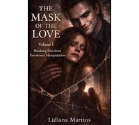 The Mask of Love - Volume 1: Breaking Free from Emotional Manipulation