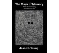 The Mask of Memory: White Racial Fantasy After the Civil War (Boundless South)