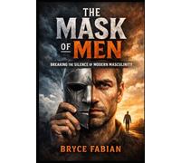 The Mask of Men: Breaking the Silence of Modern Masculinity