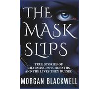 The Mask Slips: True Stories of Charming Psychopaths and the Lives They Ruined