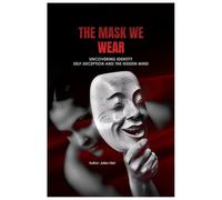 The Mask We Wear: Understanding Identity, Fear, and the Self We Hide (The Hidden Mind Series)
