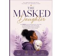 The Masked Daughter: The ADHD Guide & Workbook for Teen Girls to Stop Masking, Quiet Self-Doubt, Overcome Perfectionism, and Build the Confidence to Be Yourself