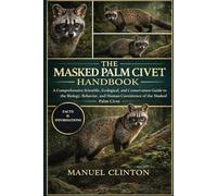 THE MASKED PALM CIVET HANDBOOK: A Comprehensive Scientific, Ecological, and Conservation Guide to the Biology, Behavior, and Human Coexistence of the Masked Palm Civet