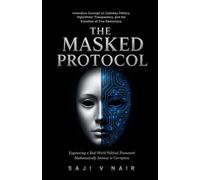 The Masked Protocol: Innovative Concept on Cashless Politics, Algorithmic Transparency and the Evolution of True Democracy