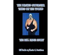 The Masked Superstar Takes on the World: The Bill Eadie Story