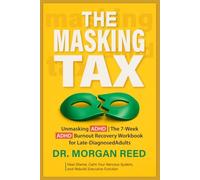 The Masking Tax: Unmasking ADHD - The 7-Week ADHD Burnout Recovery Workbook for Late-Diagnosed Adults: Heal Shame, Calm Your Nervous System, and Rebuild Executive Function