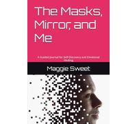 The Masks, Mirror, and Me: A Guided Journal for Self-Discovery and Emotional Healing