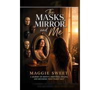 The Masks, Mirror, and Me: A Journey Through Identity, Emotional Healing, and Becoming Your Authentic Self