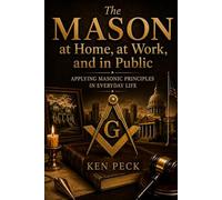The Mason at Home, at Work, and in Public: Applying Masonic Principles in Everyday Life