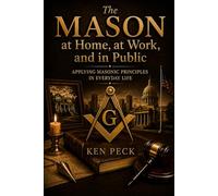 The Mason at Home, at Work, and in Public: Applying Masonic Principles in Everyday Life