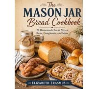 The Mason Jar Bread Cookbook: 26 Home Made Bread Mixes, Buns, Doughnuts and More