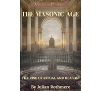 THE MASONIC AGE: The Rise of Ritual and Reason (Veils of Power: From the Templars to the Illuminati)