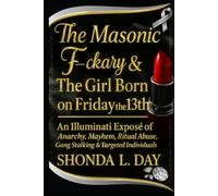 The Masonic F-ckary & The Girl Born on Friday the 13th: An Illuminati Exposé of Anarchy, Mayhem, Ritual Abuse, Gang Stalking & Targeted Individuals