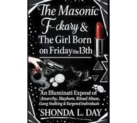 The Masonic F-ckary & The Girl Born on Friday the 13th: An Illuminati Exposé of Anarchy, Mayhem, Ritual Abuse, Gang Stalking & Targeted Individuals