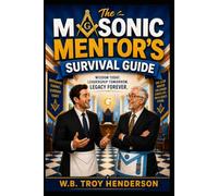 THE MASONIC MENTOR'S SURVIVAL GUIDE: How to Guide, Encourage and Inspire the Next Generation of Freemasons