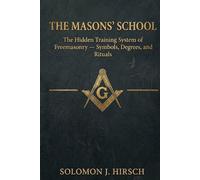 The Masons' School: The Hidden Training System of Freemasonry - Symbols, Degrees, and Rituals