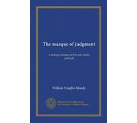 The masque of judgment: a masque-drama in five acts and a prelude