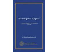 The masque of judgment: a masque drama in five acts and a prelude